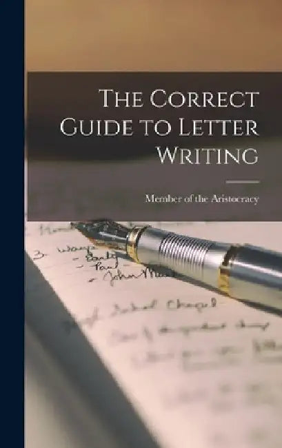 The Correct Guide to Letter Writing by Member Of the Aristocracy
