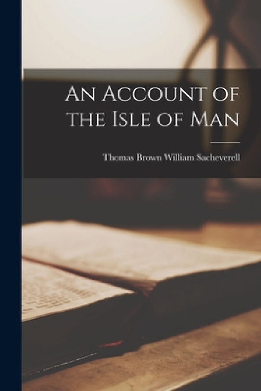 An Account of the Isle of Man by Thomas Brown William Sacheverell