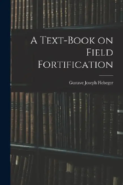 A Text-Book on Field Fortification by Gustave Joseph Fiebeger