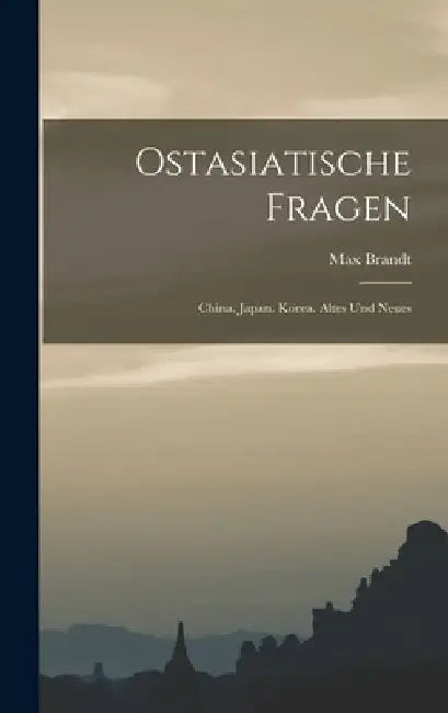 Ostasiatische Fragen: China. Japan. Korea. Altes und Neues by Max Brandt