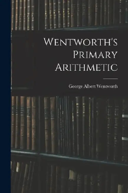 Wentworth's Primary Arithmetic by George Albert Wentworth