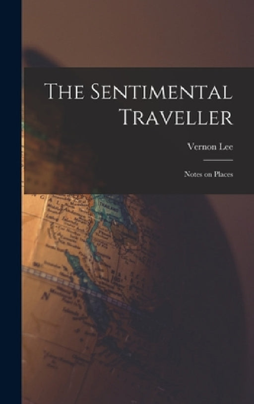 The Sentimental Traveller: Notes on Places by Vernon Lee