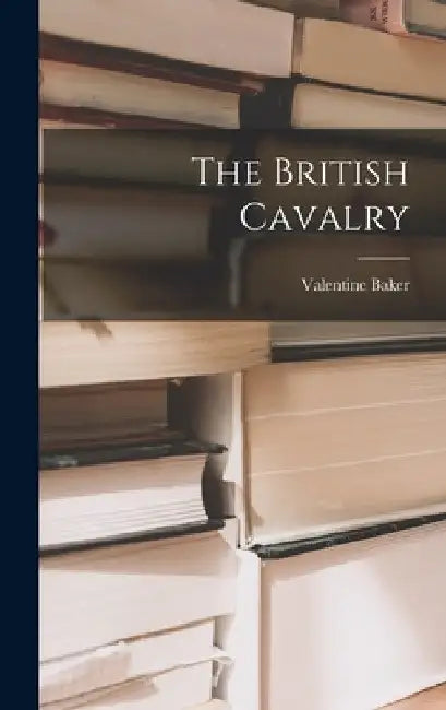 The British Cavalry by Valentine Baker