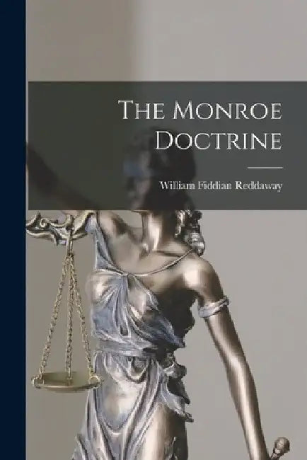 The Monroe Doctrine by William Fiddian Reddaway