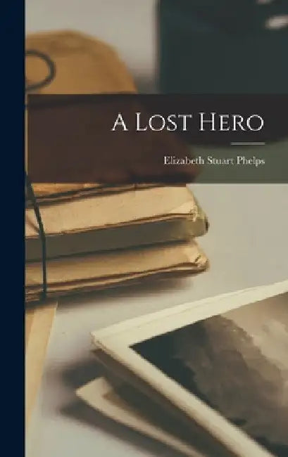 A Lost Hero by Phelps Elizabeth Stuart
