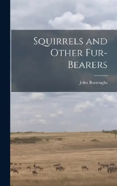 Squirrels and Other Fur-Bearers by John Burroughs