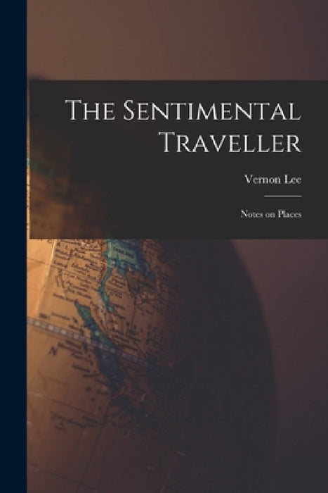 The Sentimental Traveller: Notes on Places by Vernon Lee