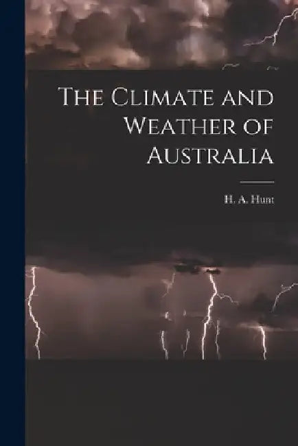 The Climate and Weather of Australia by Hunt H. a. (Henry Ambrose)