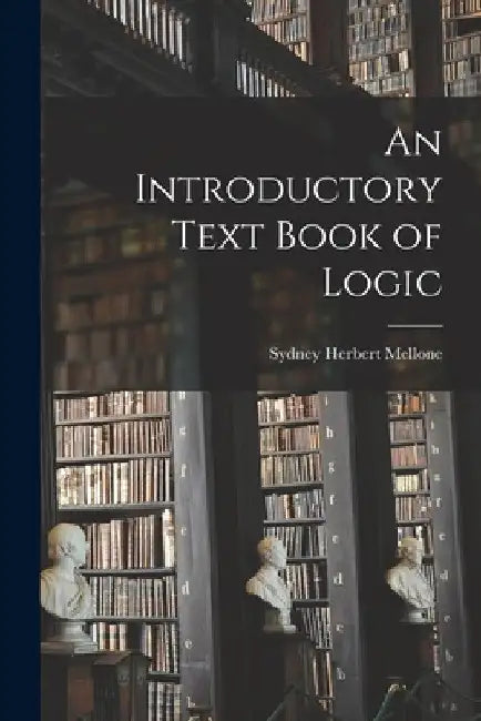 An Introductory Text Book of Logic by Mellone Sydney Herbert
