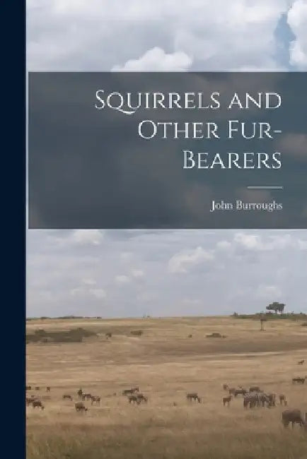 Squirrels and Other Fur-Bearers by John Burroughs