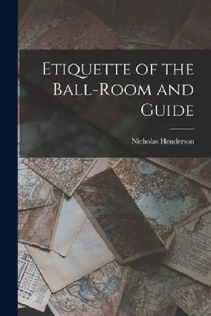 Etiquette of the Ball-Room and Guide by Nicholas Henderson