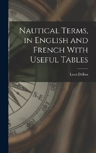 Nautical Terms, in English and French With Useful Tables by Leon Delbos