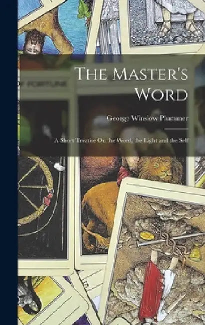 The Master's Word: A Short Treatise On the Word, the Light and the Self by George Winslow Plummer