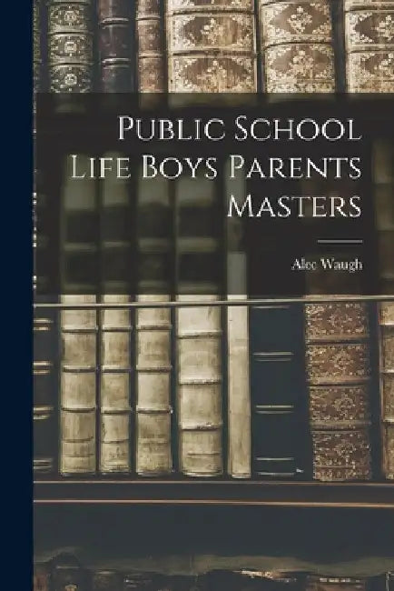 Public School Life Boys Parents Masters by Alec Waugh
