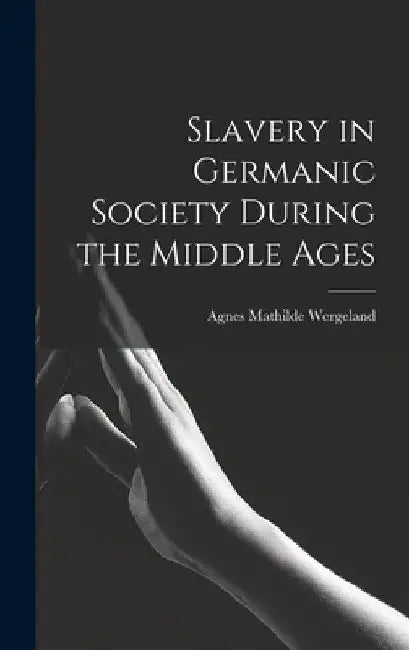Slavery in Germanic Society During the Middle Ages by Agnes Mathilde Wergeland