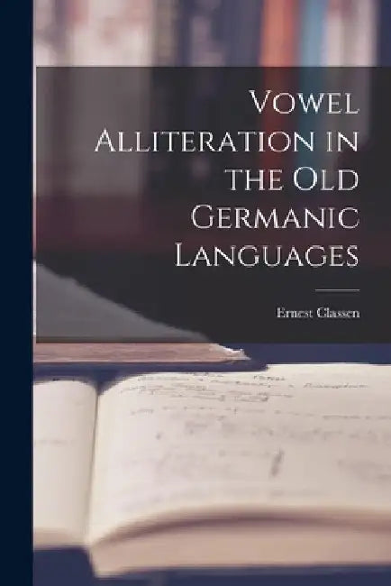 Vowel Alliteration in the Old Germanic Languages by Ernest Classen