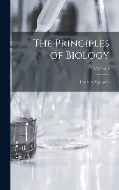 The Principles of Biology; Volume 1 by Herbert Spencer