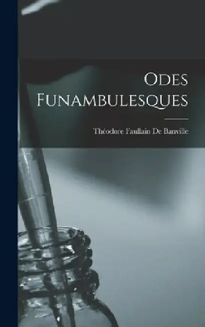 Odes Funambulesques by Théodore Faullain de Banville