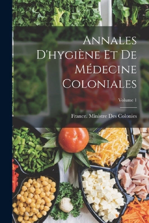 Annales D'hygiène Et De Médecine Coloniales; Volume 1 by France Ministre Des Colonies