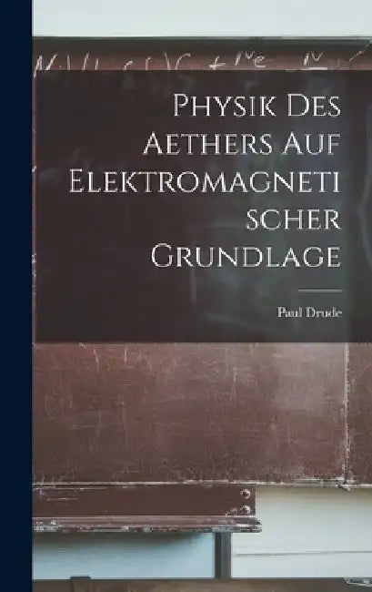 Physik Des Aethers Auf Elektromagnetischer Grundlage by Paul Drude