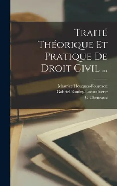 Traité Théorique Et Pratique De Droit Civil ... by Gabriel Baudry-Lacantinerie