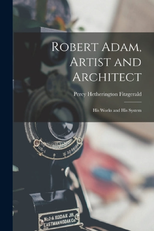 Robert Adam, Artist and Architect: His Works and His System by Percy Hetherington Fitzgerald