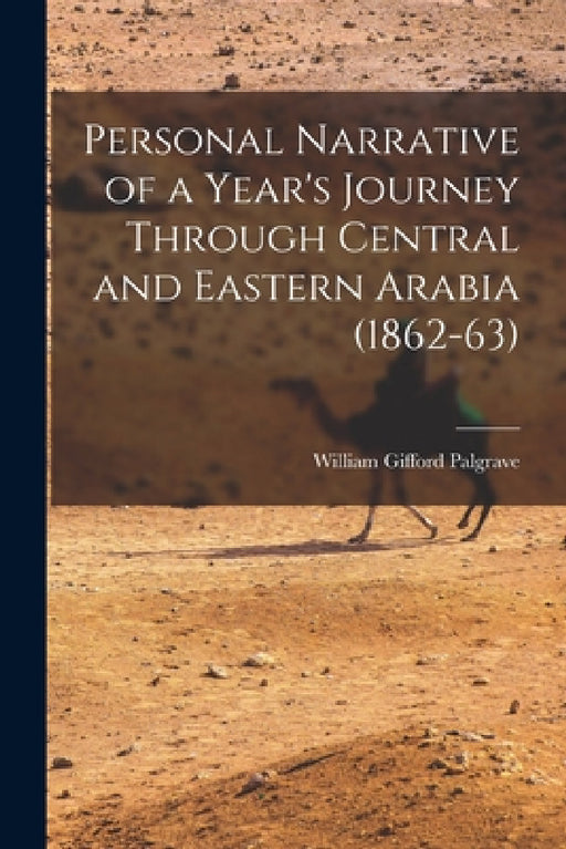 Personal Narrative of a Year's Journey Through Central and Eastern Arabia (1862-63) by William Gifford Palgrave