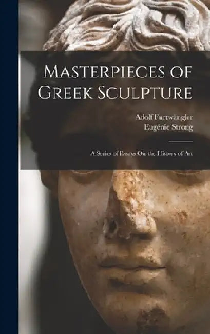 Masterpieces of Greek Sculpture: A Series of Essays On the History of Art by Adolf Furtwängler