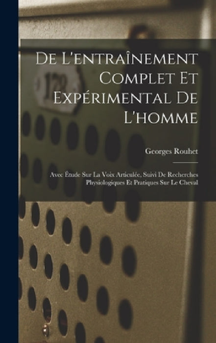 De L'entraînement Complet Et Expérimental De L'homme: Avec Étude Sur La Voix Articulée, Suivi De Recherches Physiologiques Et Pratiques Sur Le Cheval by Georges Rouhet