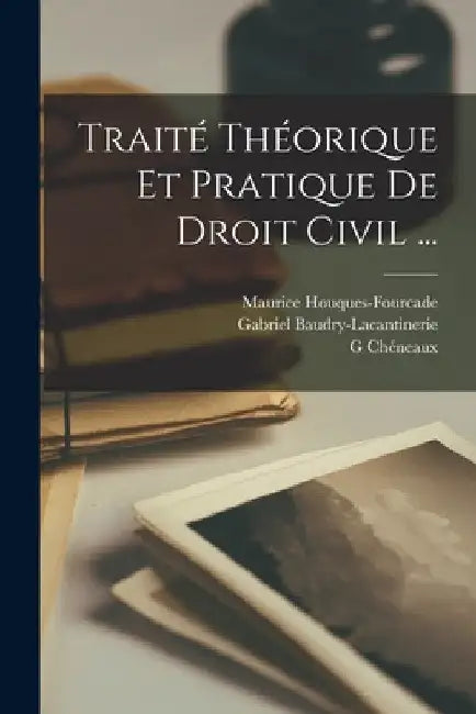Traité Théorique Et Pratique De Droit Civil ... by Gabriel Baudry-Lacantinerie