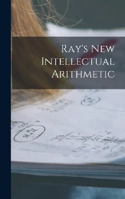 Ray's New Intellectual Arithmetic by Anonymous