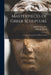 Masterpieces of Greek Sculpture: A Series of Essays On the History of Art by Adolf Furtwängler