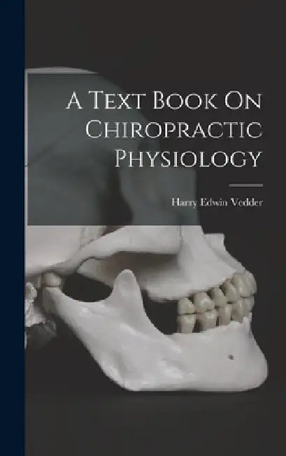 A Text Book On Chiropractic Physiology by Harry Edwin Vedder