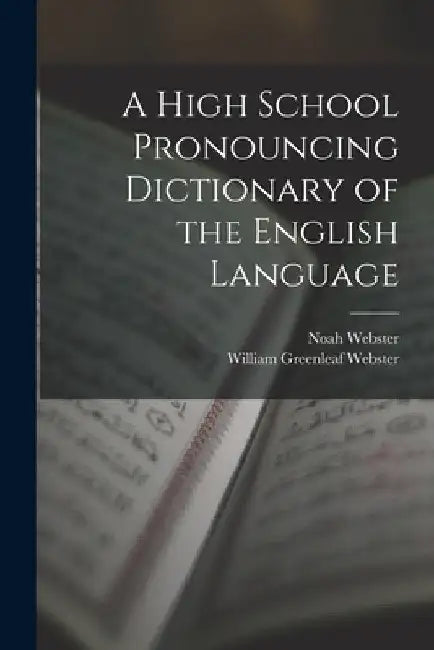 A High School Pronouncing Dictionary of the English Language by Noah Webster