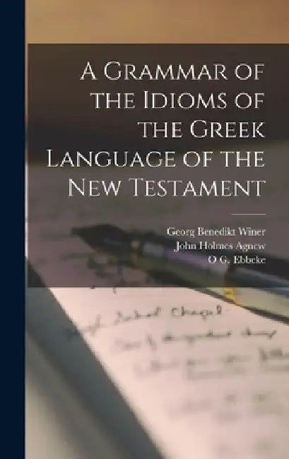 A Grammar of the Idioms of the Greek Language of the New Testament by John Holmes Agnew
