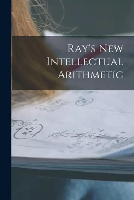 Ray's New Intellectual Arithmetic by Anonymous
