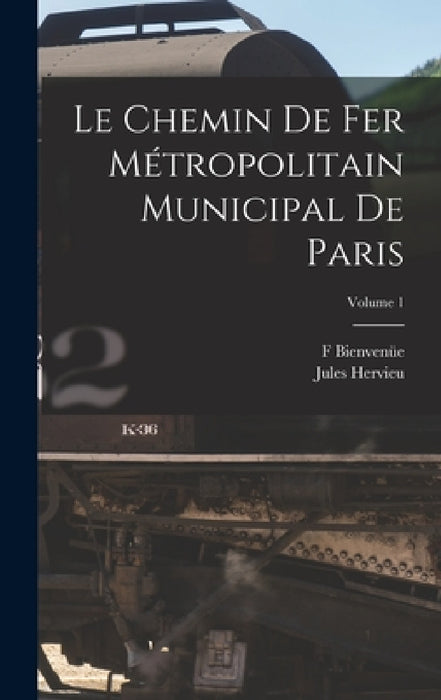 Le Chemin De Fer Métropolitain Municipal De Paris; Volume 1 by Jules Hervieu, F. Bienvenüe