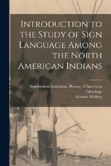 Introduction to the Study of Sign Language Among the North American Indians by Smithsonian Institution Bureau of Am