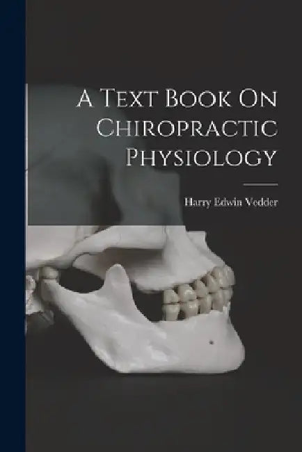 A Text Book On Chiropractic Physiology by Harry Edwin Vedder