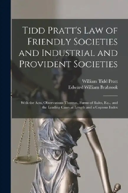 Tidd Pratt's Law of Friendly Societies and Industrial and Provident Societies: With the Acts, Observations Thereon, Forms of Rules, Etc., and the Lead by Edward William Brabrook