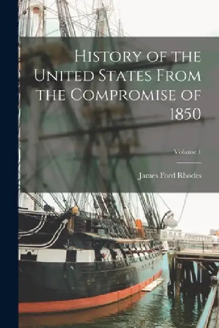 History of the United States From the Compromise of 1850; Volume 1 by James Ford Rhodes