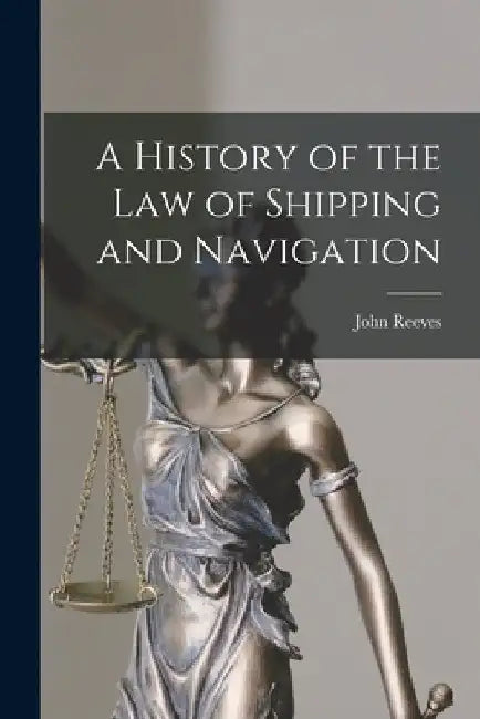 A History of the Law of Shipping and Navigation by John Reeves