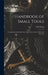 Handbook of Small Tools: Comprising Threading Tools, Taps, Dies, Cutters, Drills, and Reamers by Erik Oberg