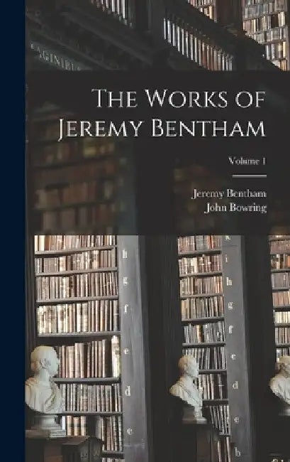 The Works of Jeremy Bentham; Volume 1 by John Bowring