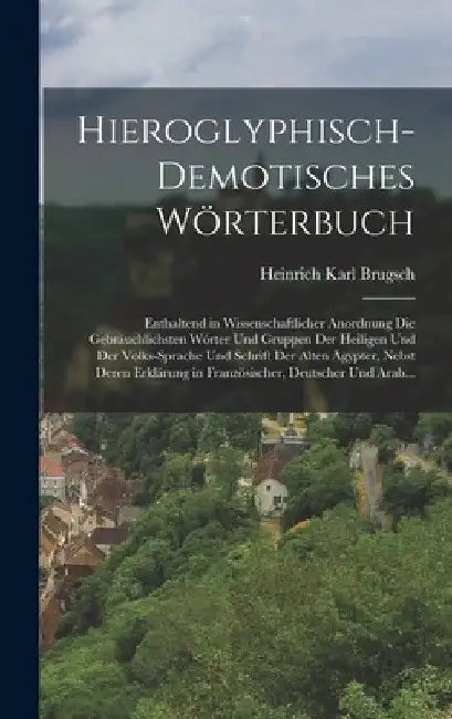 Hieroglyphisch-Demotisches Wörterbuch: Enthaltend in Wissenschaftlicher Anordnung Die Gebräuchlichsten Wórter Und Gruppen Der Heiligen Und Der Volks-S by Heinrich Karl Brugsch