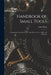 Handbook of Small Tools: Comprising Threading Tools, Taps, Dies, Cutters, Drills, and Reamers by Erik Oberg