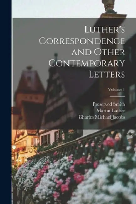 Luther's Correspondence and Other Contemporary Letters; Volume 1 by Martin Luther