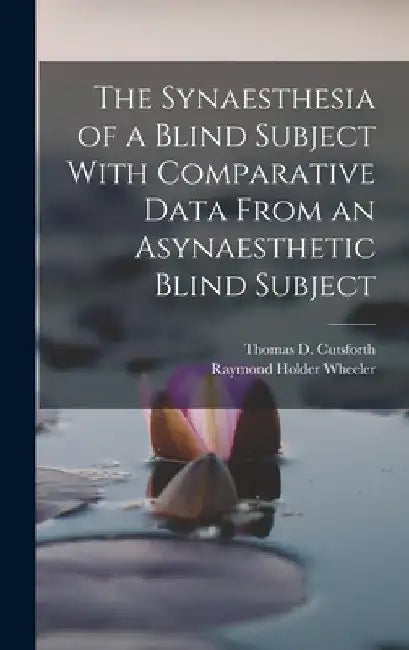 The Synaesthesia of a Blind Subject With Comparative Data From an Asynaesthetic Blind Subject by Raymond Holder Wheeler