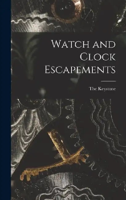 Watch and Clock Escapements by The Keystone