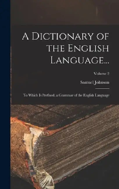 A Dictionary of the English Language...: To Which Is Prefixed, a Grammar of the English Language; Volume 2 by Samuel Johnson